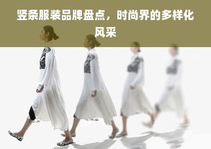 豎條服裝品牌盤點 時尚界的多樣化風采與服裝設計藝術
